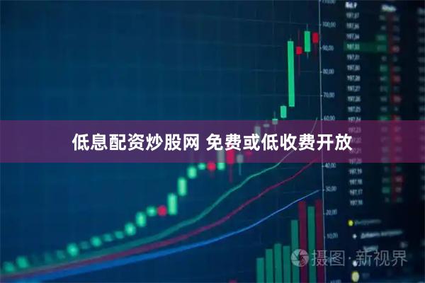 低息配资炒股网 免费或低收费开放